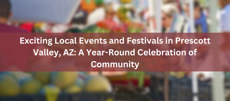 Exciting Local Events and Festivals in Prescott Valley, AZ: A Year-Round Celebration of Community